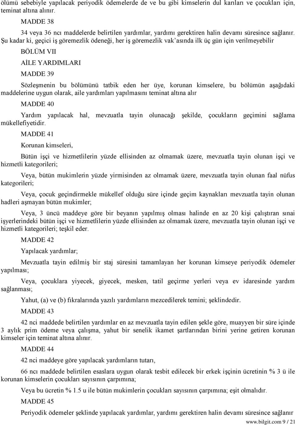 Şu kadar ki, geçici iş göremezlik ödeneği, her iş göremezlik vak asında ilk üç gün için verilmeyebilir BÖLÜM VII AİLE YARDIMLARI MADDE 39 Sözleşmenin bu bölümünü tatbik eden her üye, korunan