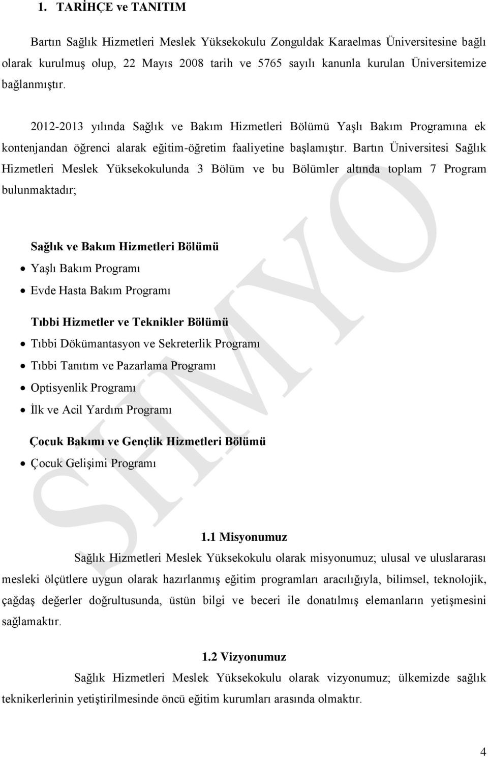 Bartın Üniversitesi Sağlık Hizmetleri Meslek Yüksekokulunda 3 Bölüm ve bu Bölümler altında toplam 7 Program bulunmaktadır; Sağlık ve Bakım Hizmetleri Bölümü Yaşlı Bakım Programı Evde Hasta Bakım