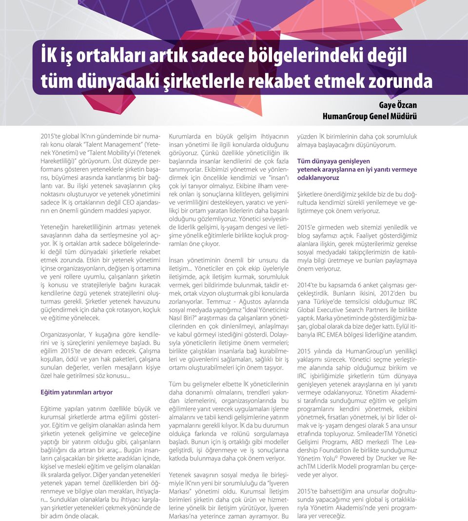 Bu ilişki yetenek savaşlarının çıkış noktasını oluşturuyor ve yetenek yönetimini sadece İK iş ortaklarının değil CEO ajandasının en önemli gündem maddesi yapıyor.