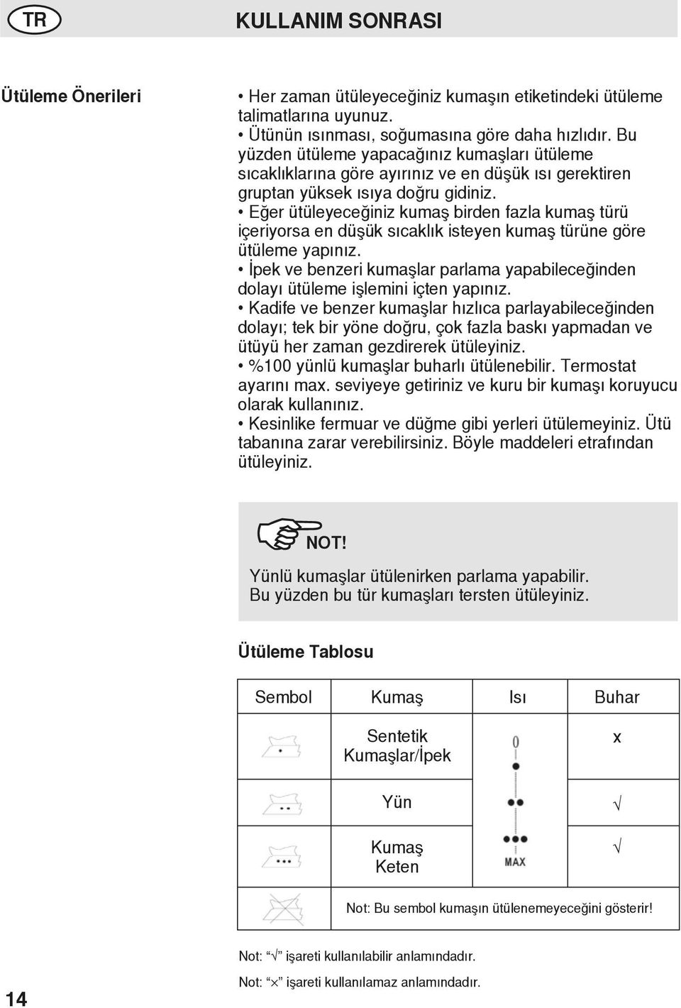 Eğer ütüleyeceğiniz kumaş birden fazla kumaş türü içeriyorsa en düşük sıcaklık isteyen kumaş türüne göre ütüleme yapınız.