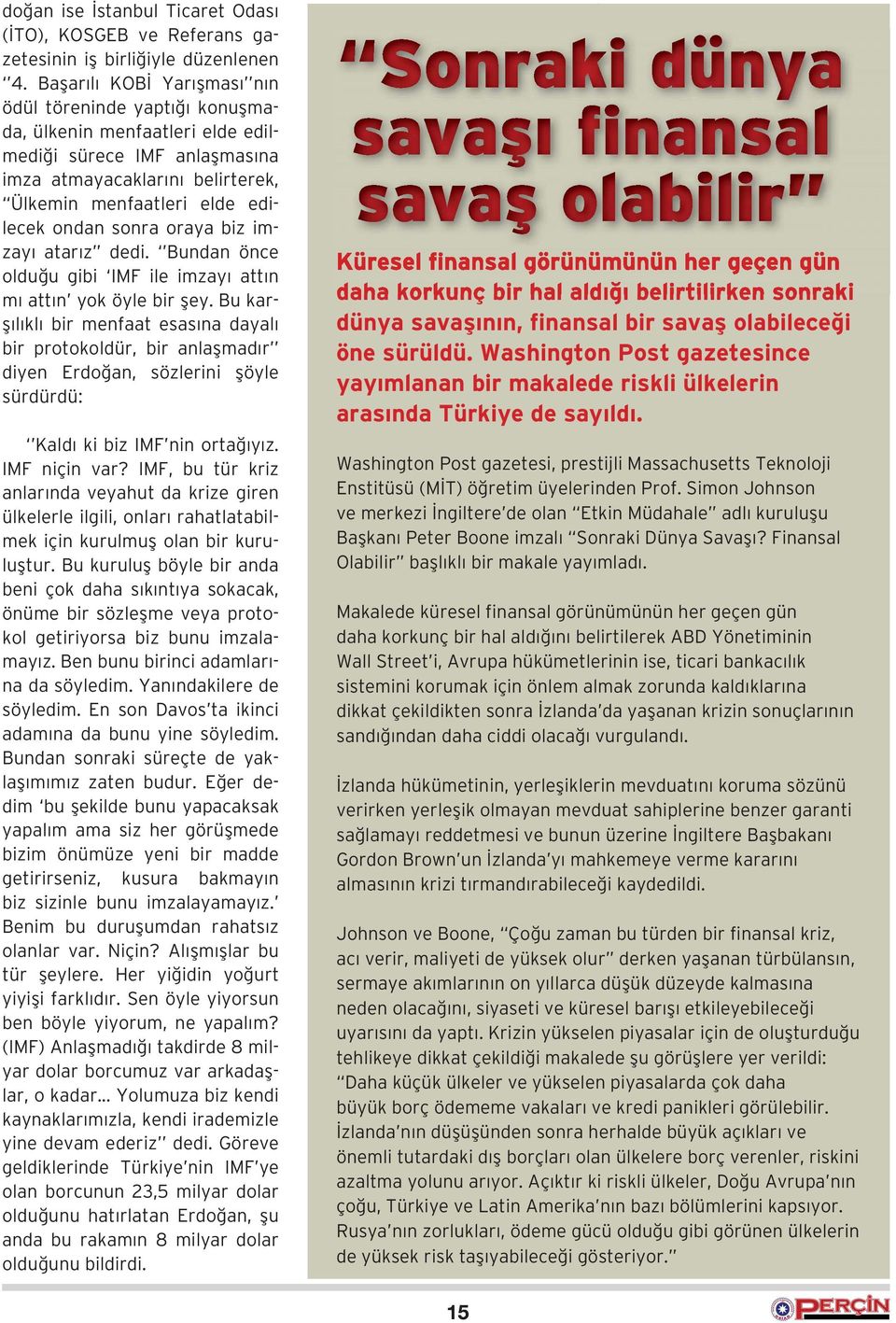 oraya biz imzayı atarız dedi. Bundan önce olduğu gibi IMF ile imzayı attın mı attın yok öyle bir şey.