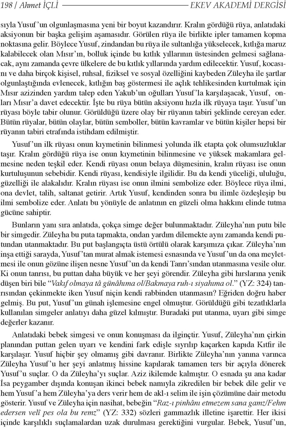 Böylece Yusuf, zindandan bu rüya ile sultanlığa yükselecek, kıtlığa maruz kalabilecek olan Mısır ın, bolluk içinde bu kıtlık yıllarının üstesinden gelmesi sağlanacak, aynı zamanda çevre ülkelere de