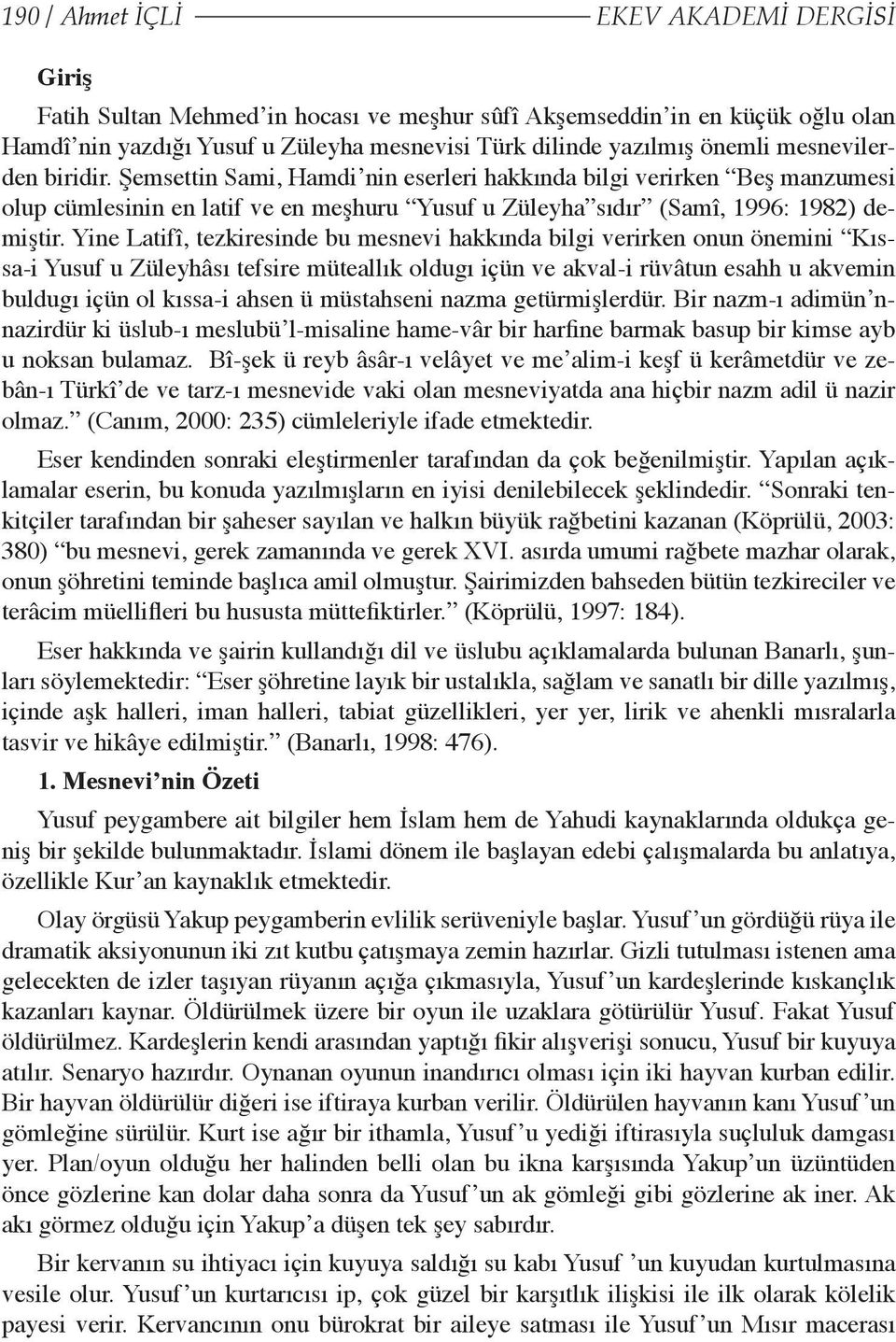 Yine Latifî, tezkiresinde bu mesnevi hakkında bilgi verirken onun önemini Kıssa-i Yusuf u Züleyhâsı tefsire müteallık oldugı içün ve akval-i rüvâtun esahh u akvemin buldugı içün ol kıssa-i ahsen ü