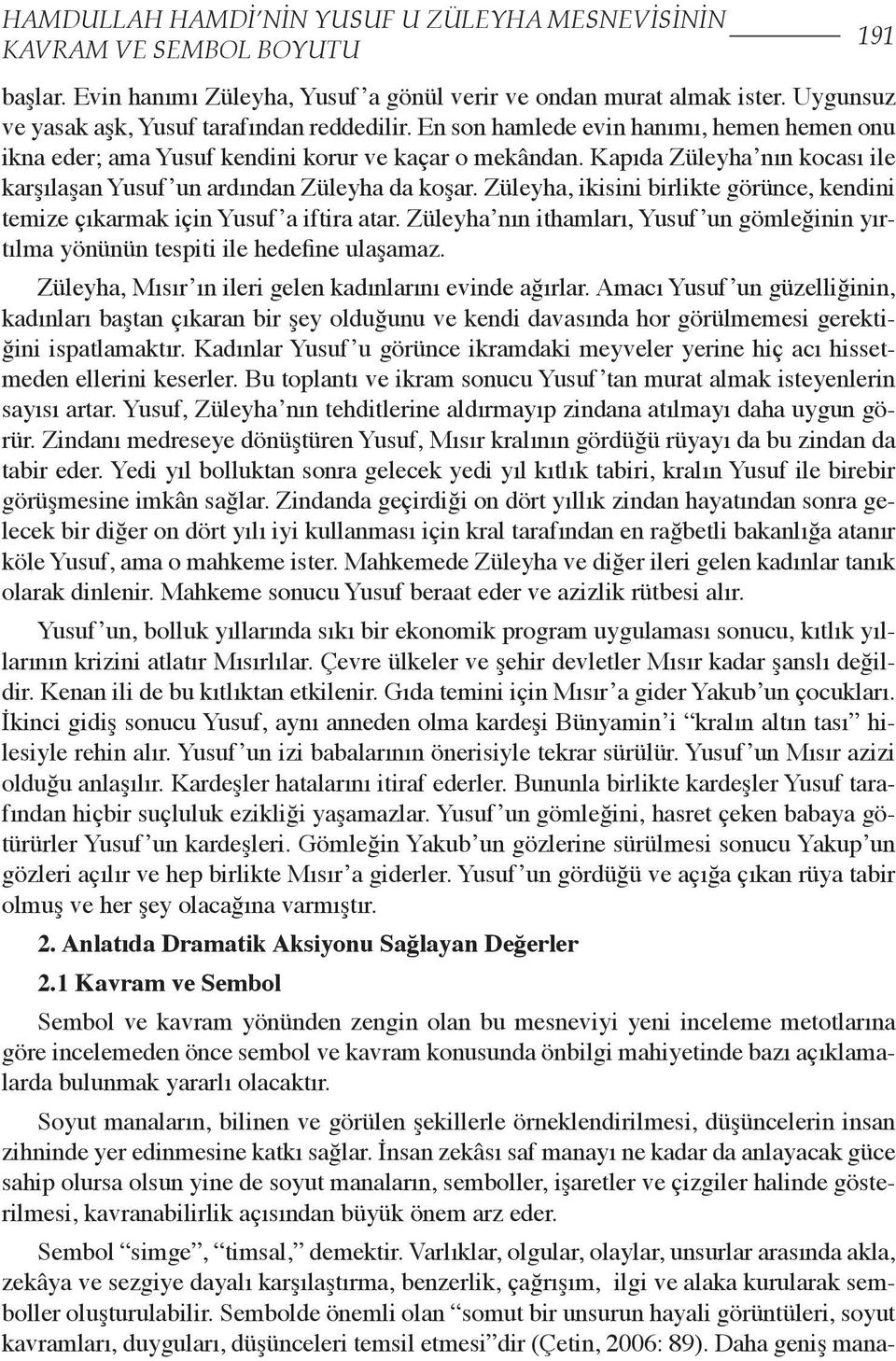 Kapıda Züleyha nın kocası ile karşılaşan Yusuf un ardından Züleyha da koşar. Züleyha, ikisini birlikte görünce, kendini temize çıkarmak için Yusuf a iftira atar.