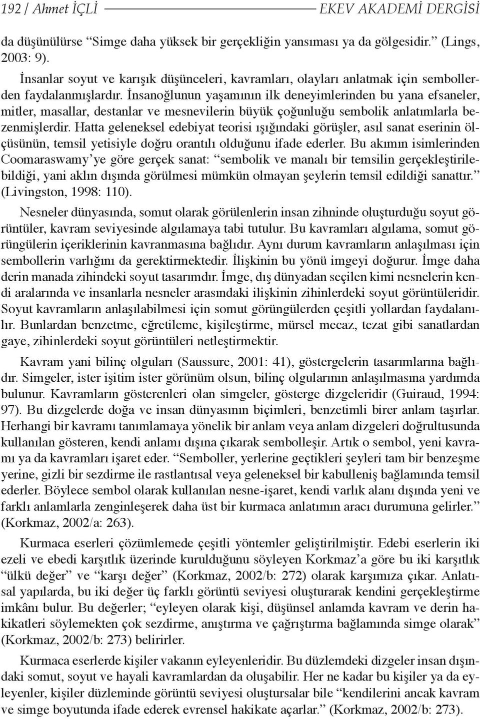 İnsanoğlunun yaşamının ilk deneyimlerinden bu yana efsaneler, mitler, masallar, destanlar ve mesnevilerin büyük çoğunluğu sembolik anlatımlarla bezenmişlerdir.