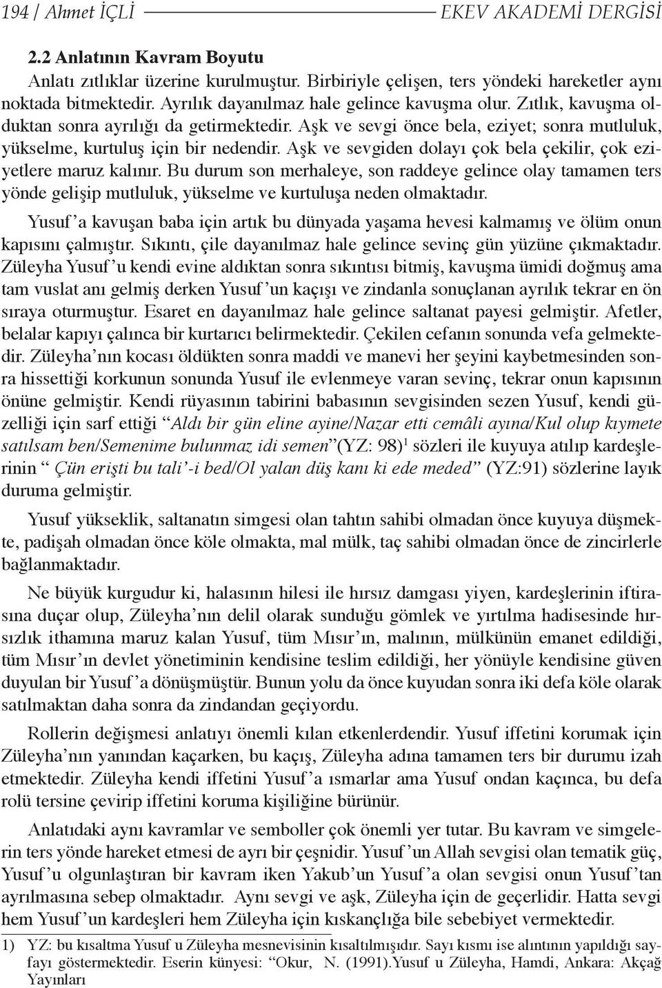 Aşk ve sevgiden dolayı çok bela çekilir, çok eziyetlere maruz kalınır. Bu durum son merhaleye, son raddeye gelince olay tamamen ters yönde gelişip mutluluk, yükselme ve kurtuluşa neden olmaktadır.