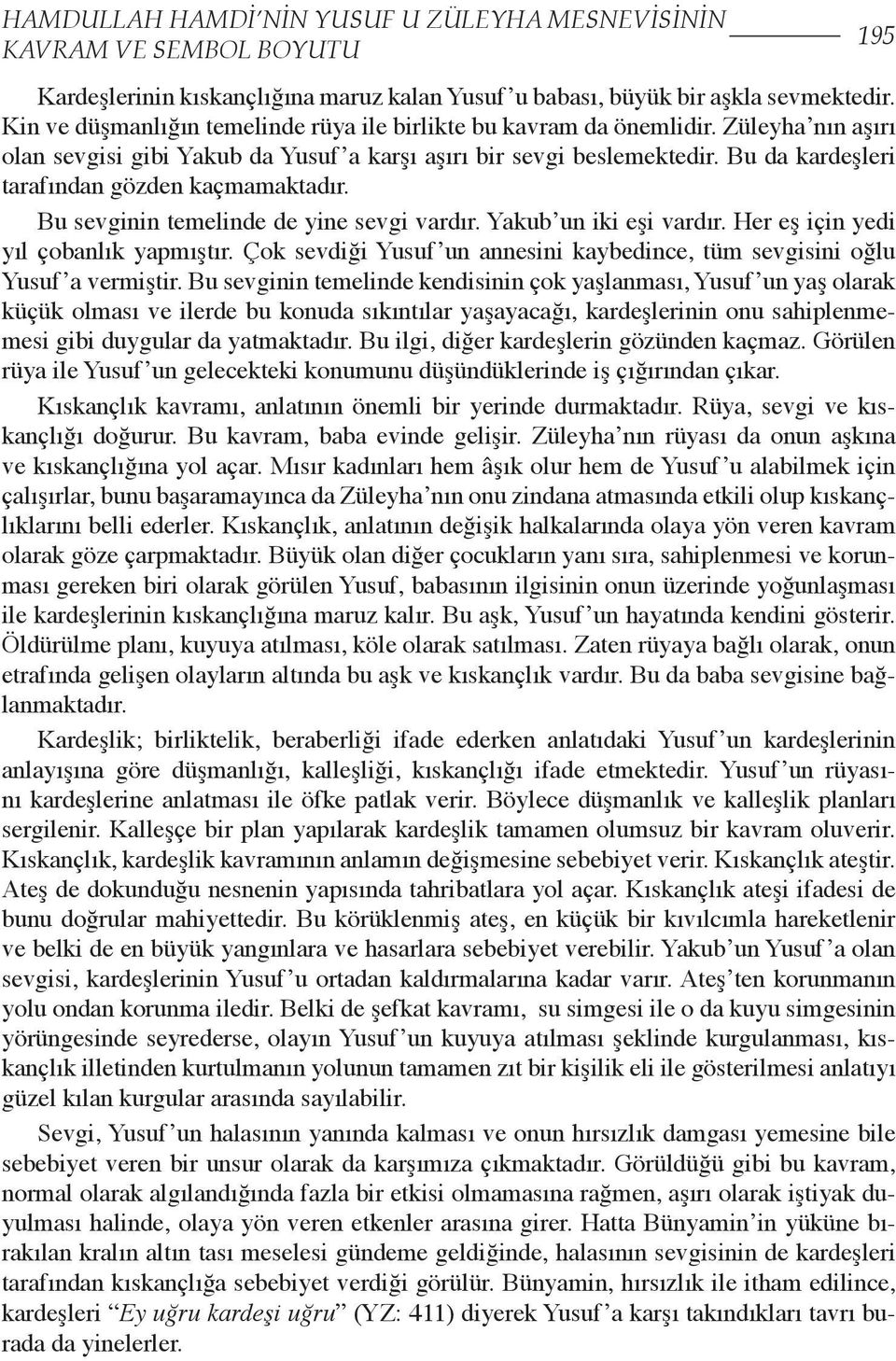 Bu da kardeşleri tarafından gözden kaçmamaktadır. Bu sevginin temelinde de yine sevgi vardır. Yakub un iki eşi vardır. Her eş için yedi yıl çobanlık yapmıştır.