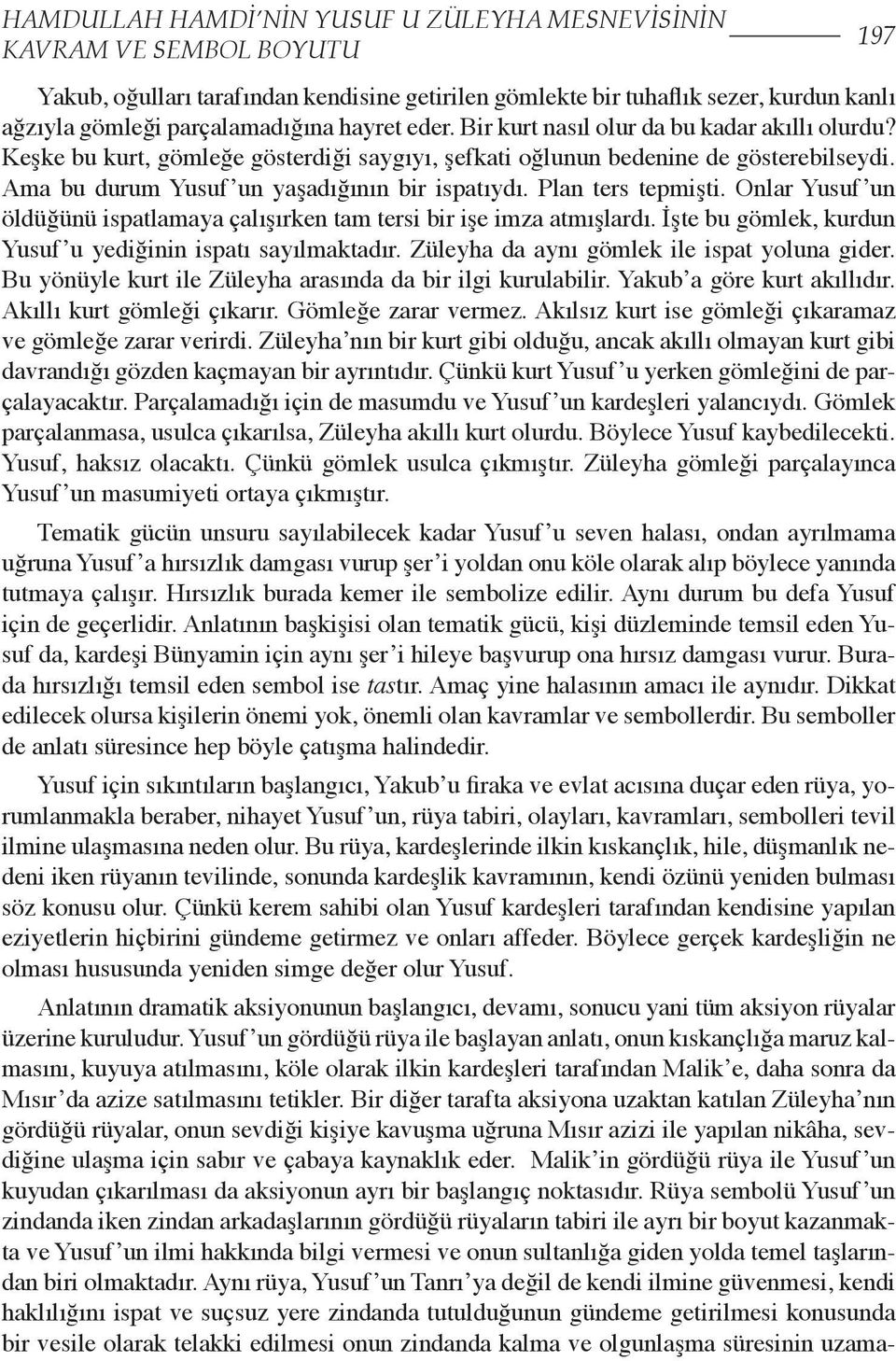 Plan ters tepmişti. Onlar Yusuf un öldüğünü ispatlamaya çalışırken tam tersi bir işe imza atmışlardı. İşte bu gömlek, kurdun Yusuf u yediğinin ispatı sayılmaktadır.