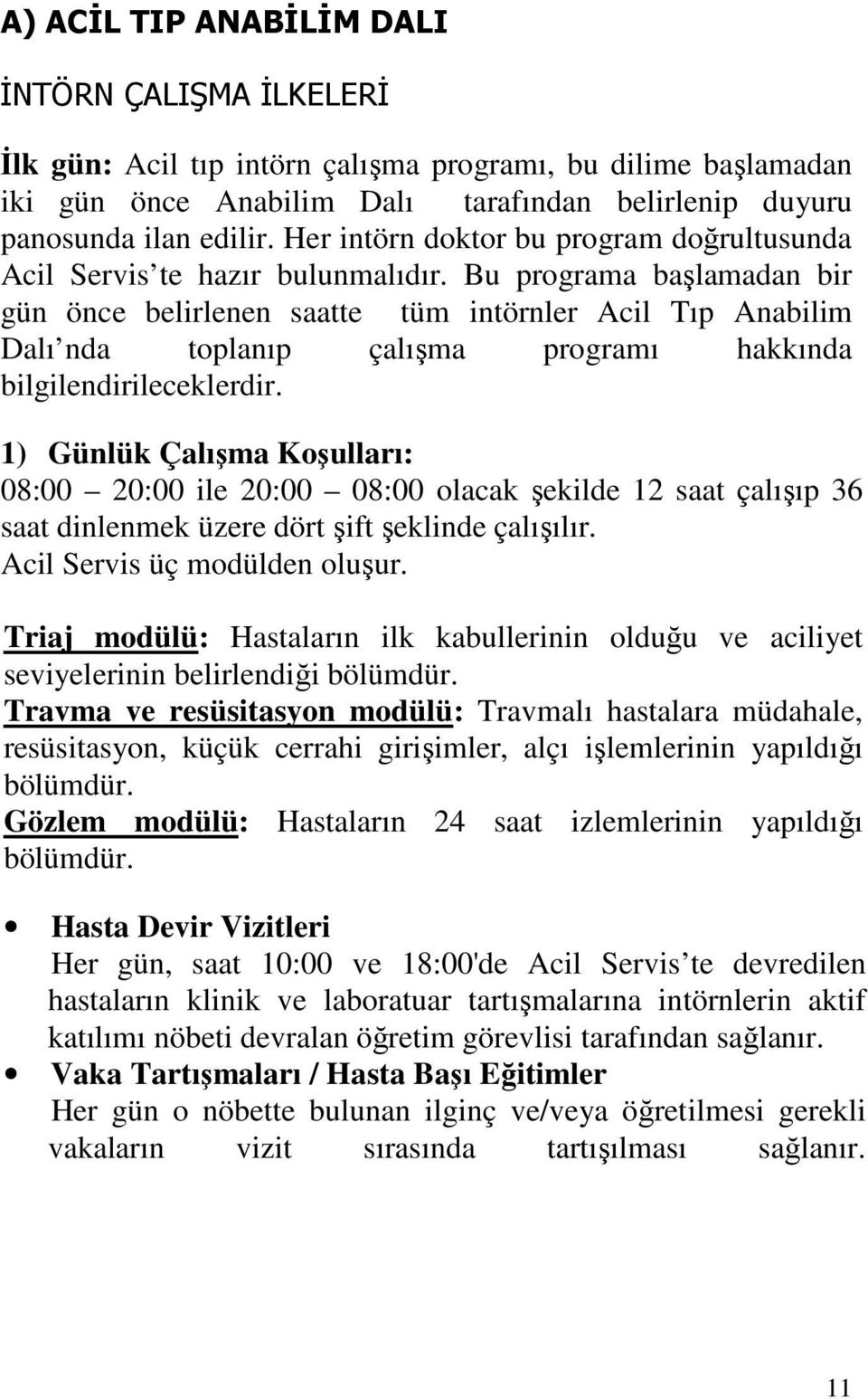 Bu programa başlamadan bir gün önce belirlenen saatte tüm intörnler Acil Tıp Anabilim Dalı nda toplanıp çalışma programı hakkında bilgilendirileceklerdir.