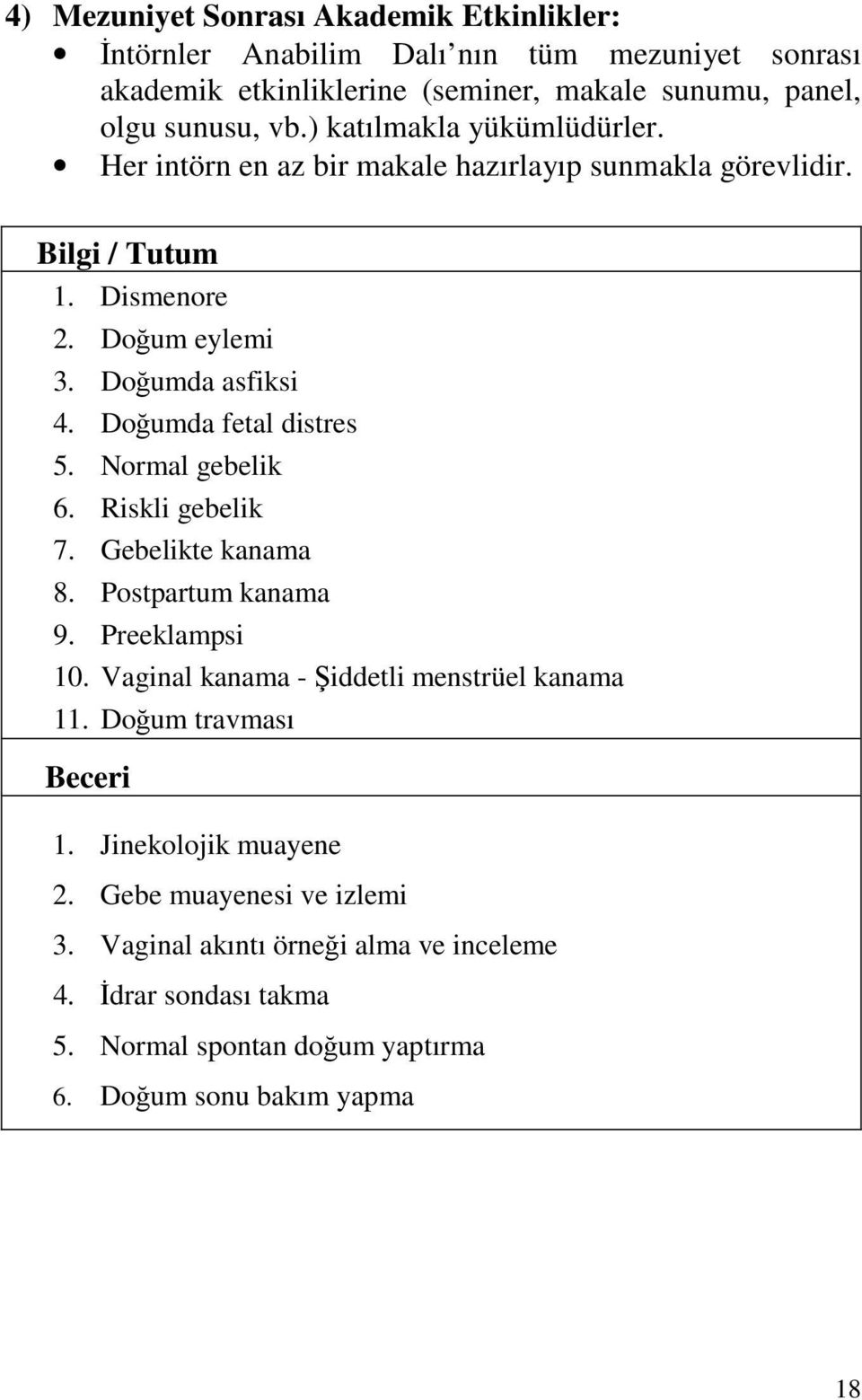 Doğumda fetal distres 5. Normal gebelik 6. Riskli gebelik 7. Gebelikte kanama 8. Postpartum kanama 9. Preeklampsi 10. Vaginal kanama - Şiddetli menstrüel kanama 11.