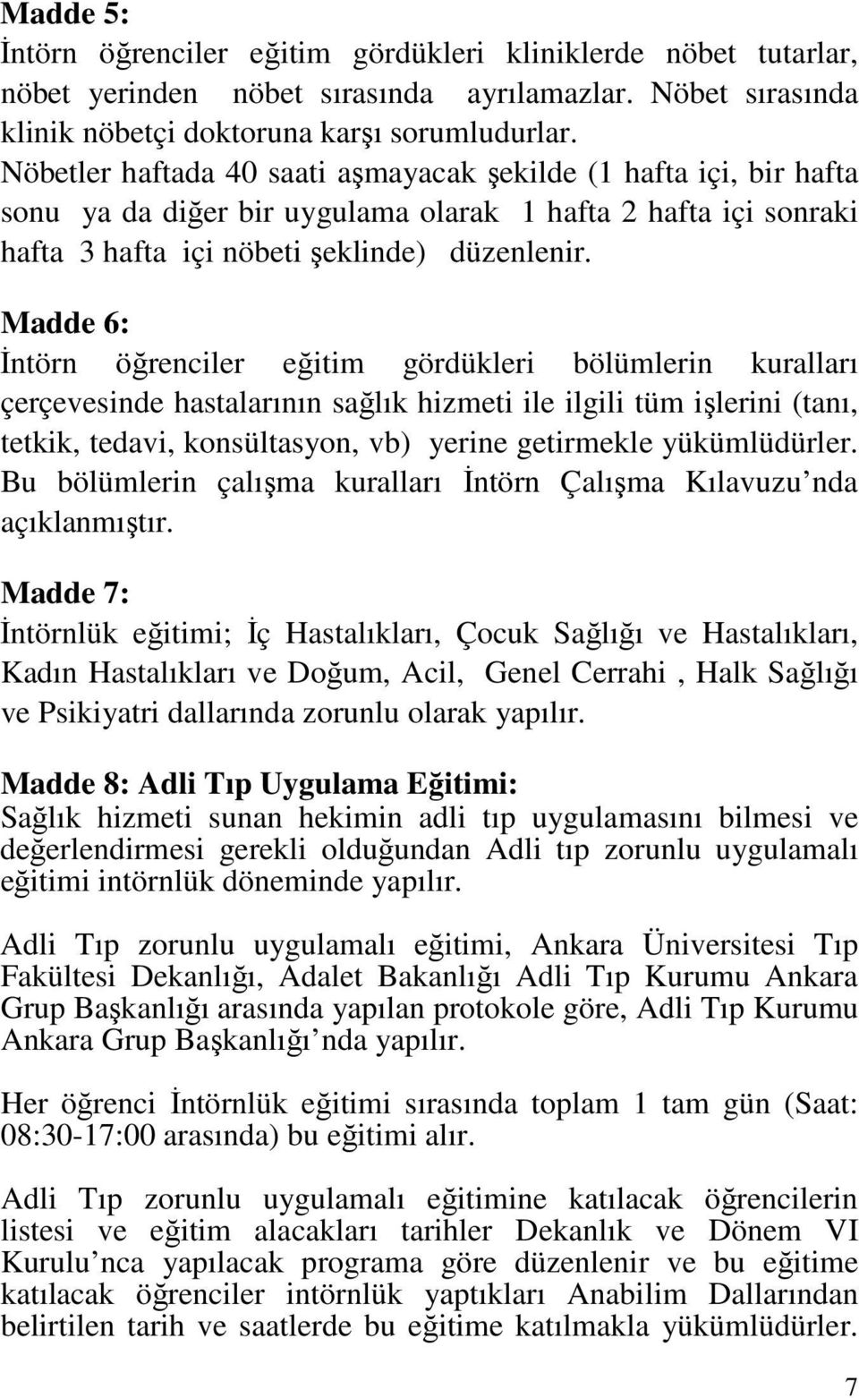 Madde 6: İntörn öğrenciler eğitim gördükleri bölümlerin kuralları çerçevesinde hastalarının sağlık hizmeti ile ilgili tüm işlerini (tanı, tetkik, tedavi, konsültasyon, vb) yerine getirmekle