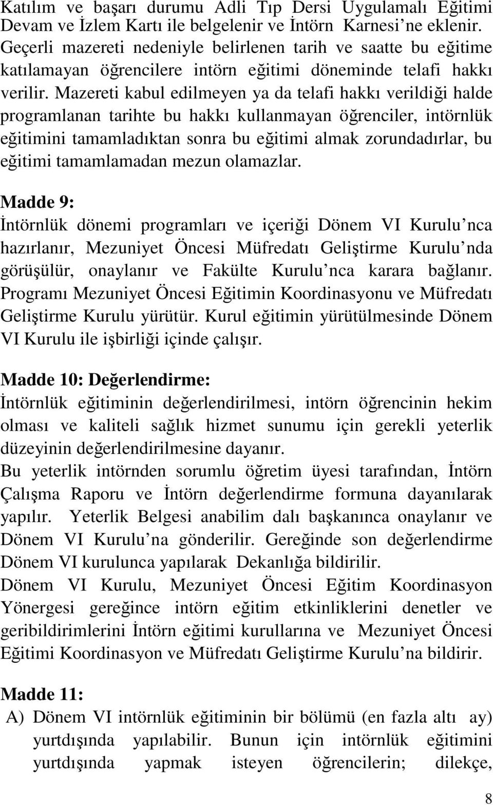 Mazereti kabul edilmeyen ya da telafi hakkı verildiği halde programlanan tarihte bu hakkı kullanmayan öğrenciler, intörnlük eğitimini tamamladıktan sonra bu eğitimi almak zorundadırlar, bu eğitimi