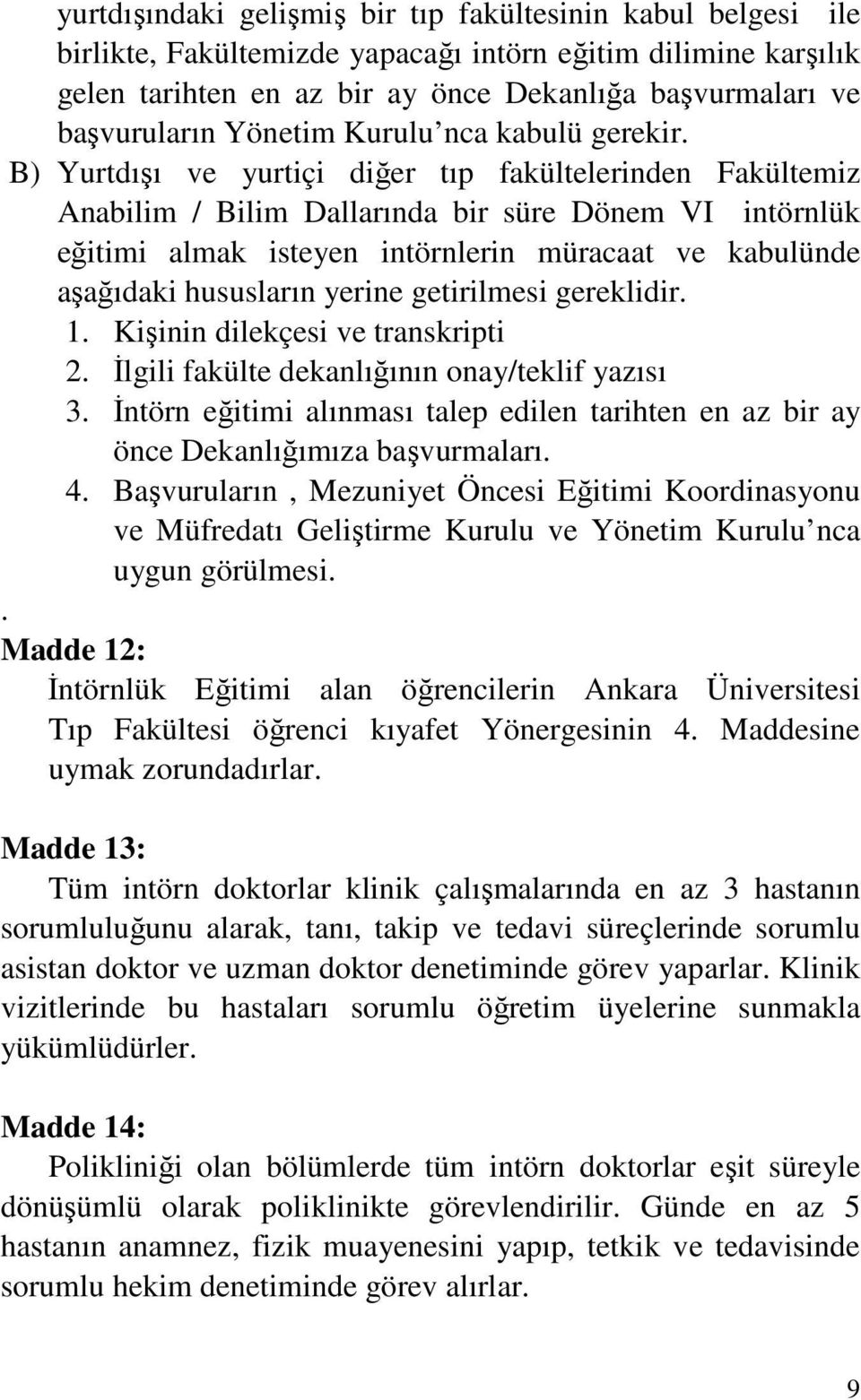 B) Yurtdışı ve yurtiçi diğer tıp fakültelerinden Fakültemiz Anabilim / Bilim Dallarında bir süre Dönem VI intörnlük eğitimi almak isteyen intörnlerin müracaat ve kabulünde aşağıdaki hususların yerine