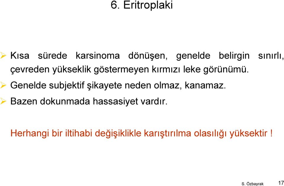 Genelde subjektif şikayete neden olmaz, kanamaz.