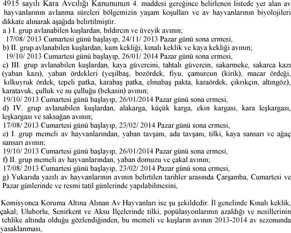 grup avlanabilen kuşlardan, bıldırcın ve üveyik avının; 17/08/ 2013 Cumartesi günü başlayıp, 24/11/ 2013 Pazar günü sona ermesi, b) II.