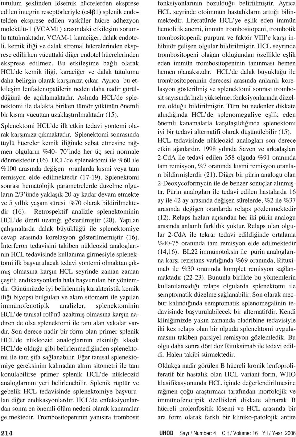 Bu etkileşime bağlı olarak HCL de kemik iliği, karaciğer ve dalak tutulumu daha belirgin olarak karşımıza çıkar. Ayrıca bu etkileşim lenfadenopatilerin neden daha nadir görüldüğünü de açıklamaktadır.