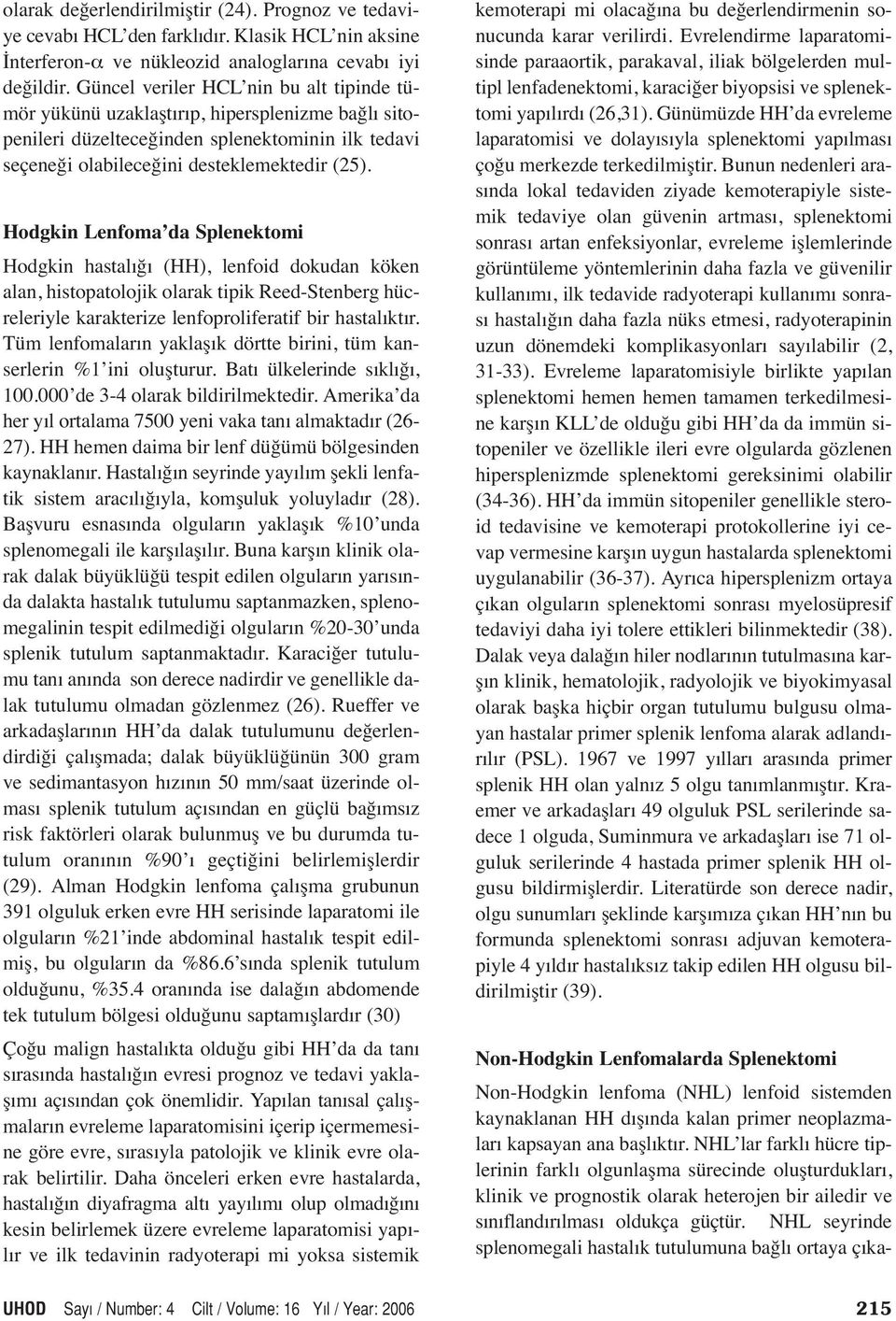 Hodgkin Lenfoma da Splenektomi Hodgkin hastalığı (HH), lenfoid dokudan köken alan, histopatolojik olarak tipik Reed-Stenberg hücreleriyle karakterize lenfoproliferatif bir hastalıktır.