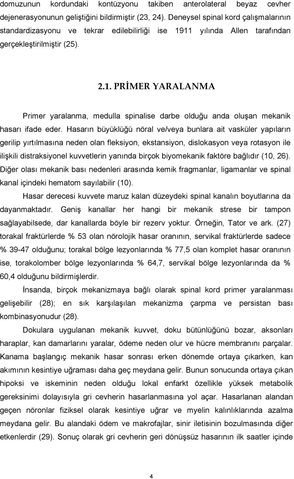 Hasarın büyüklüğü nöral ve/veya bunlara ait vasküler yapıların gerilip yırtılmasına neden olan fleksiyon, ekstansiyon, dislokasyon veya rotasyon ile ilişkili distraksiyonel kuvvetlerin yanında birçok