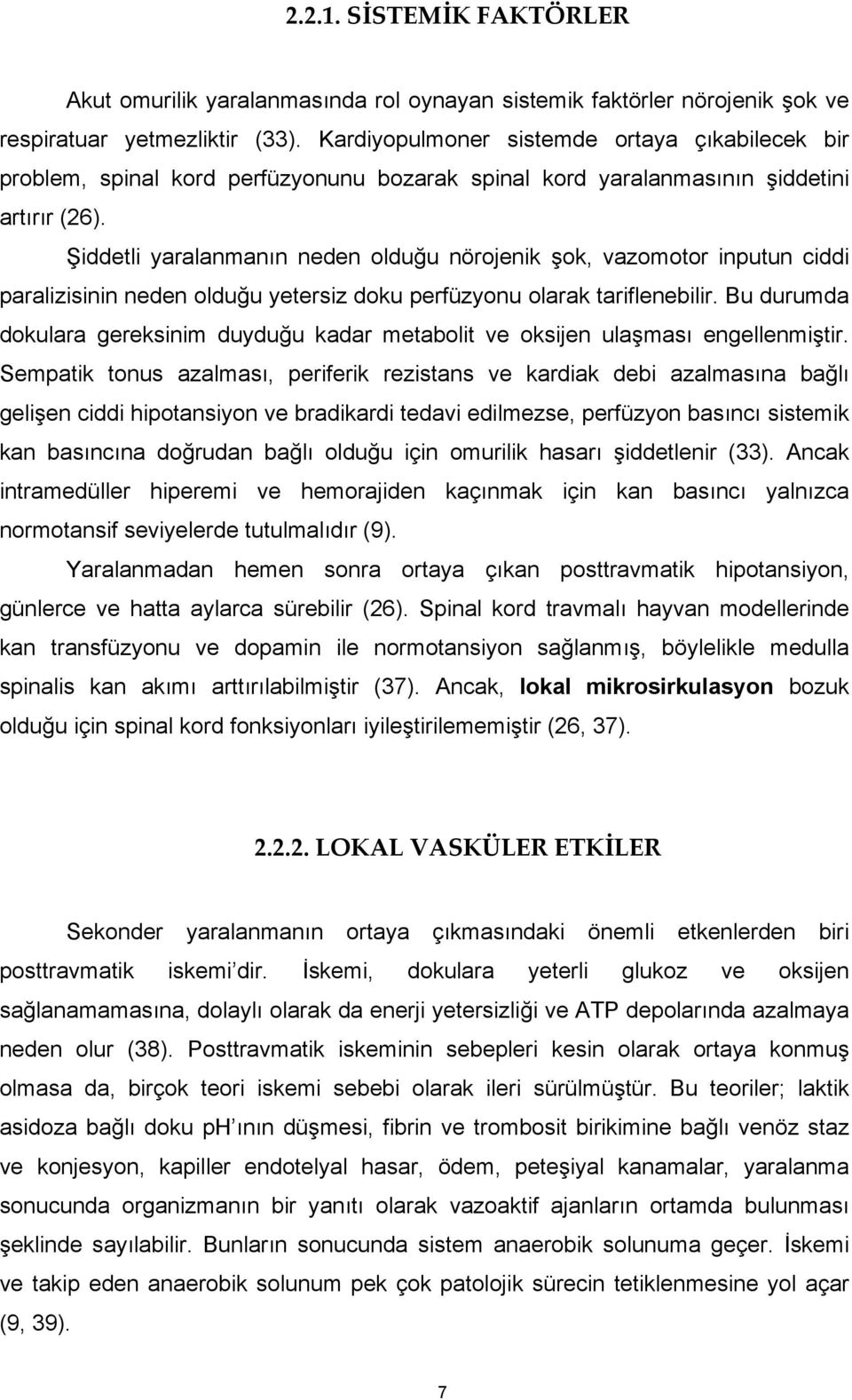 Şiddetli yaralanmanın neden olduğu nörojenik şok, vazomotor inputun ciddi paralizisinin neden olduğu yetersiz doku perfüzyonu olarak tariflenebilir.