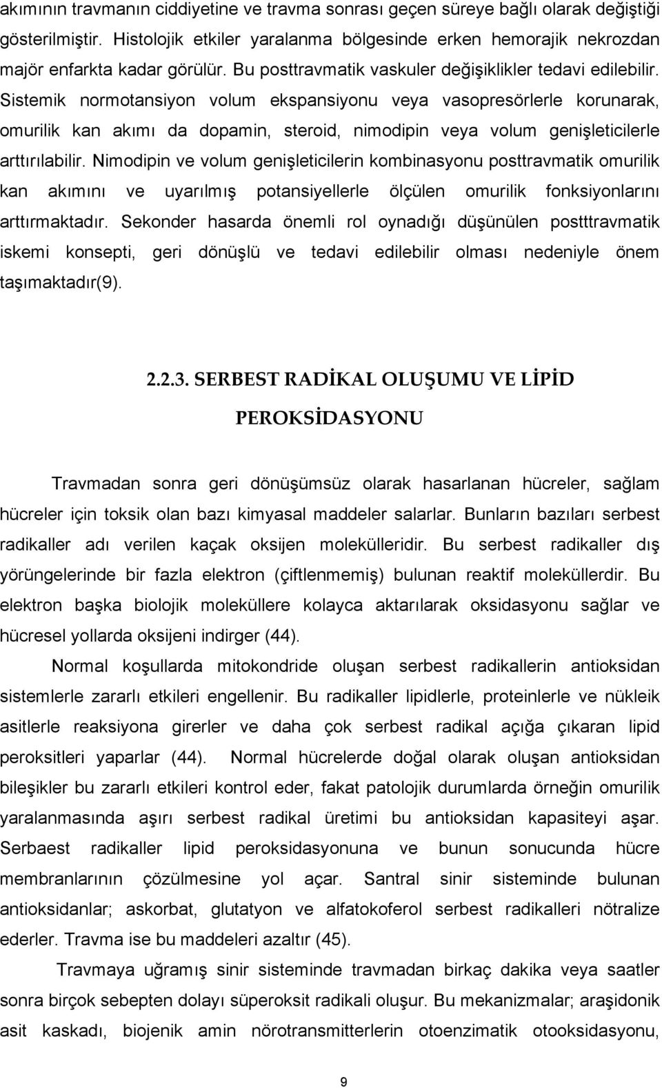 Sistemik normotansiyon volum ekspansiyonu veya vasopresörlerle korunarak, omurilik kan akımı da dopamin, steroid, nimodipin veya volum genişleticilerle arttırılabilir.