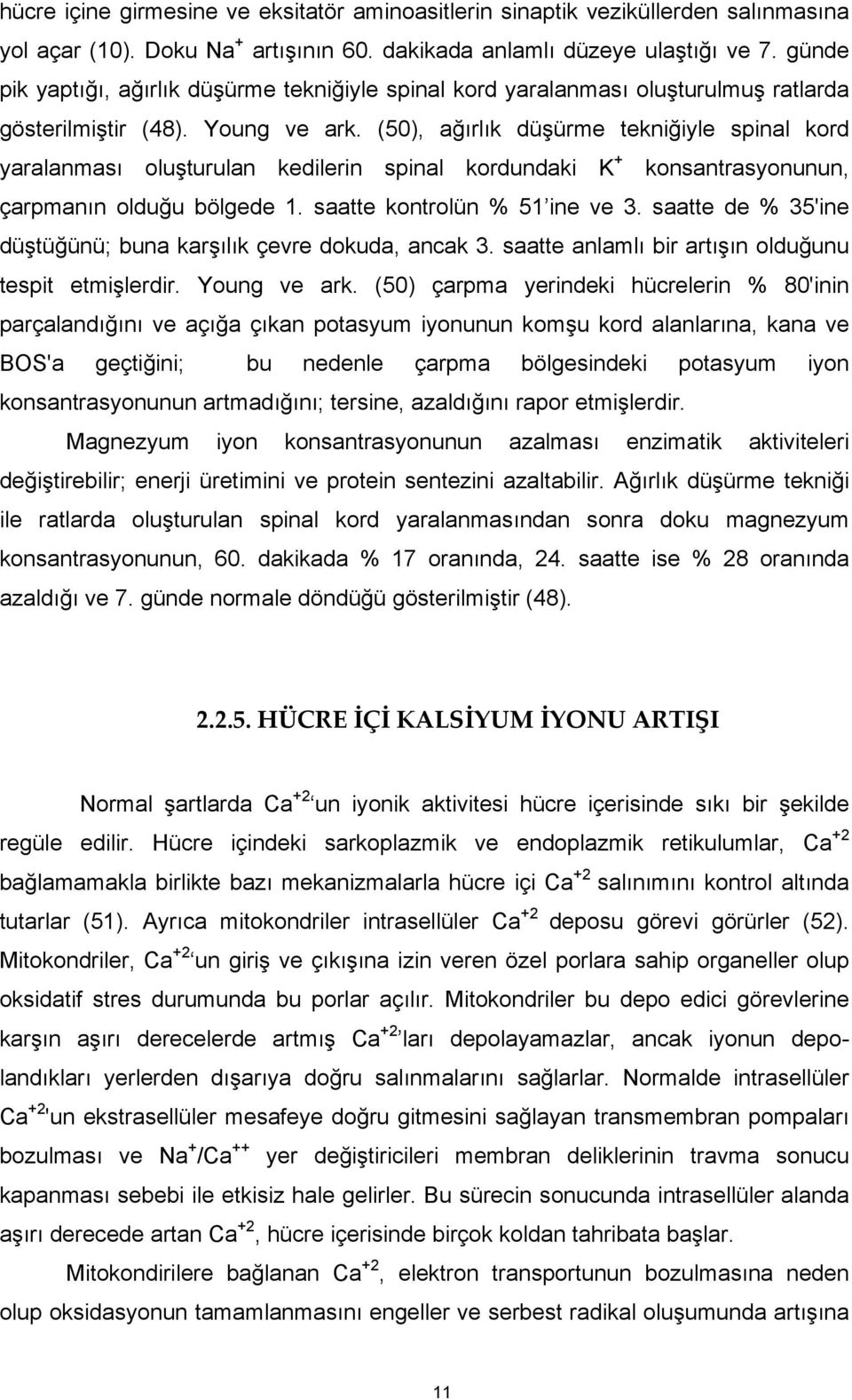 (50), ağırlık düşürme tekniğiyle spinal kord yaralanması oluşturulan kedilerin spinal kordundaki K + konsantrasyonunun, çarpmanın olduğu bölgede 1. saatte kontrolün % 51 ine ve 3.