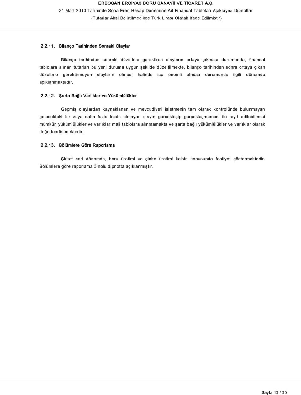 bilanço tarihinden sonra ortaya çıkan düzeltme gerektirmeyen olayların olması halinde ise önemli olması durumunda ilgili dönemde açıklanmaktadır. 2.2.12.