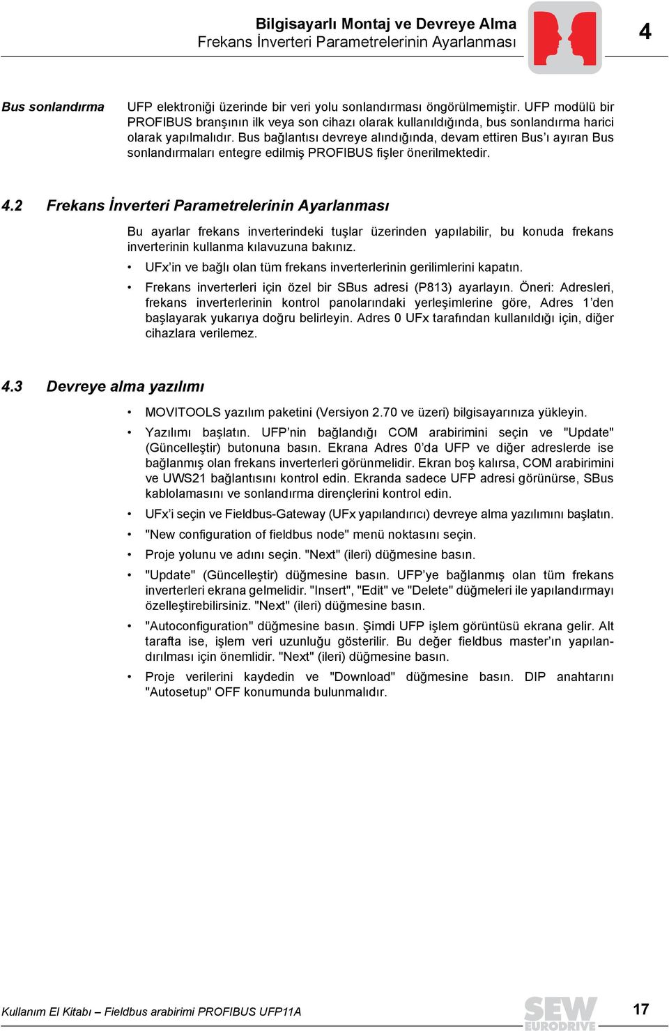 Bus bağlantõsõ devreye alõndõğõnda, devam ettiren Bus õ ayõran Bus sonlandõrmalarõ entegre edilmiş PROFIBUS fişler önerilmektedir. 4.