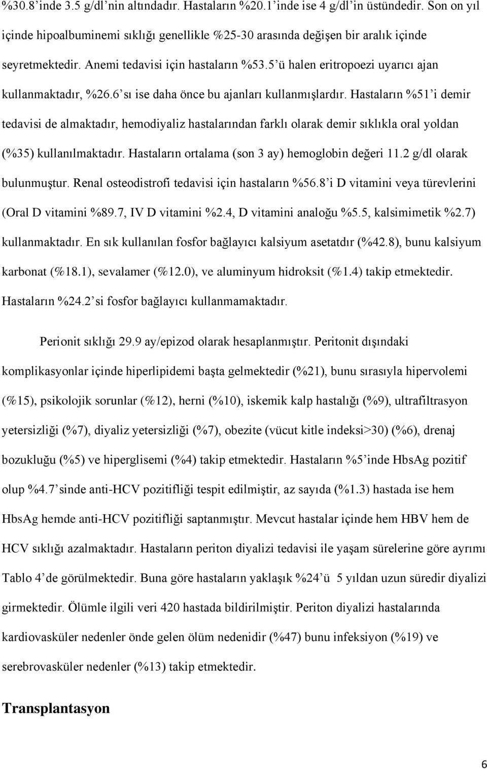 Hastaların %51 i demir tedavisi de almaktadır, hemodiyaliz hastalarından farklı olarak demir sıklıkla oral yoldan (%35) kullanılmaktadır. Hastaların ortalama (son 3 ay) hemoglobin değeri 11.