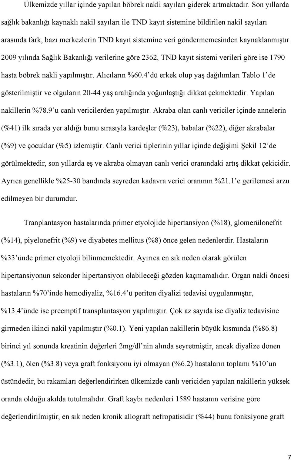 2009 yılında Sağlık Bakanlığı verilerine göre 2362, TND kayıt sistemi verileri göre ise 1790 hasta böbrek nakli yapılmıştır. Alıcıların %60.