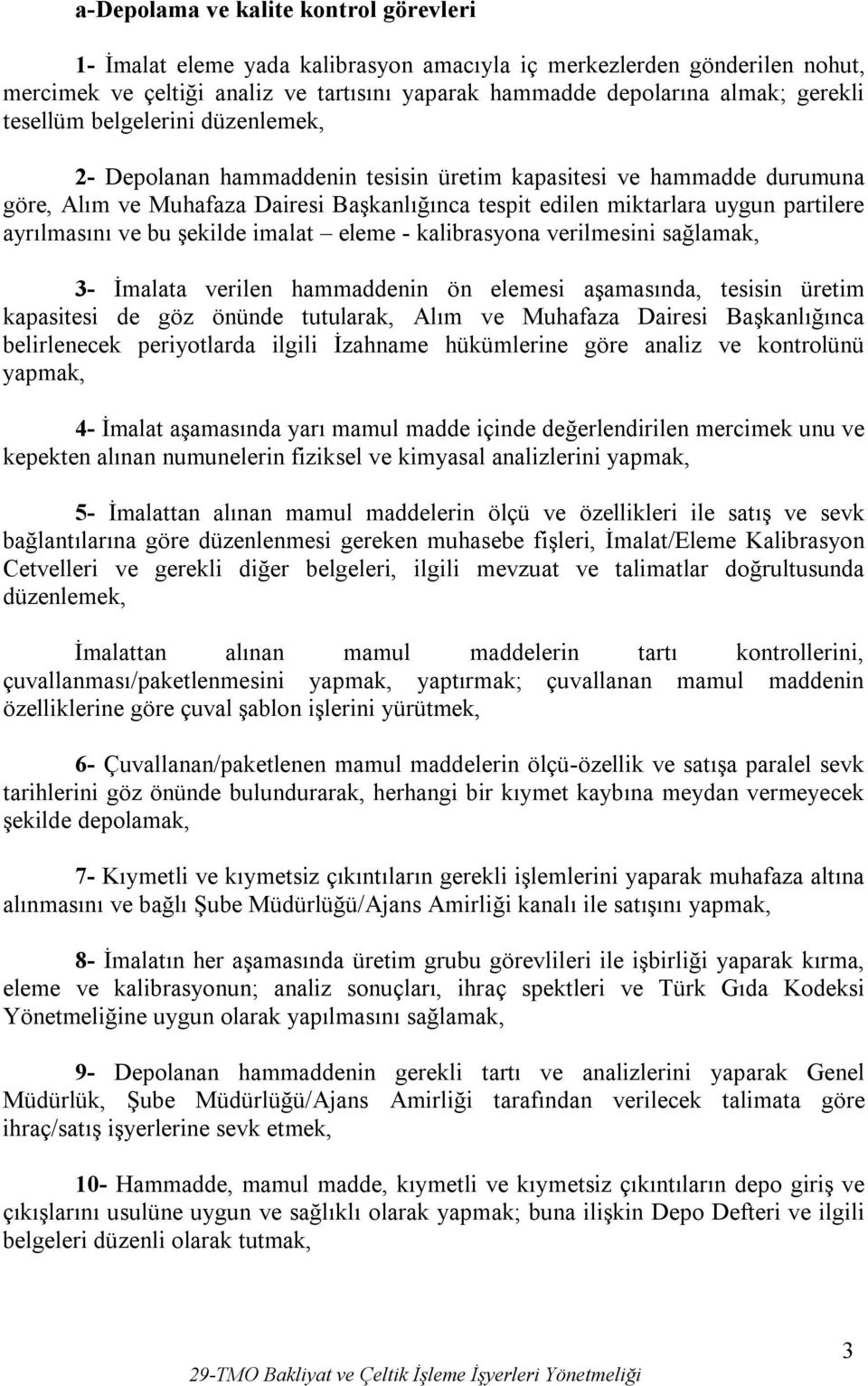 ayrılmasını ve bu şekilde imalat eleme - kalibrasyona verilmesini 3- İmalata verilen hammaddenin ön elemesi aşamasında, tesisin üretim kapasitesi de göz önünde tutularak, Alım ve Muhafaza Dairesi