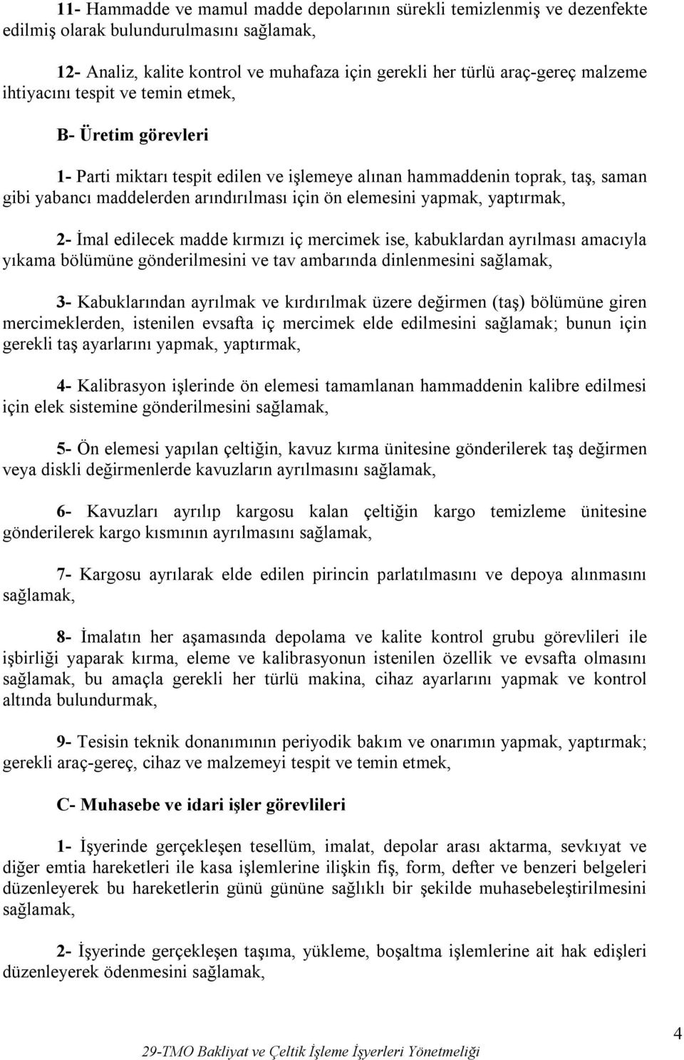 2- İmal edilecek madde kırmızı iç mercimek ise, kabuklardan ayrılması amacıyla yıkama bölümüne gönderilmesini ve tav ambarında dinlenmesini 3- Kabuklarından ayrılmak ve kırdırılmak üzere değirmen