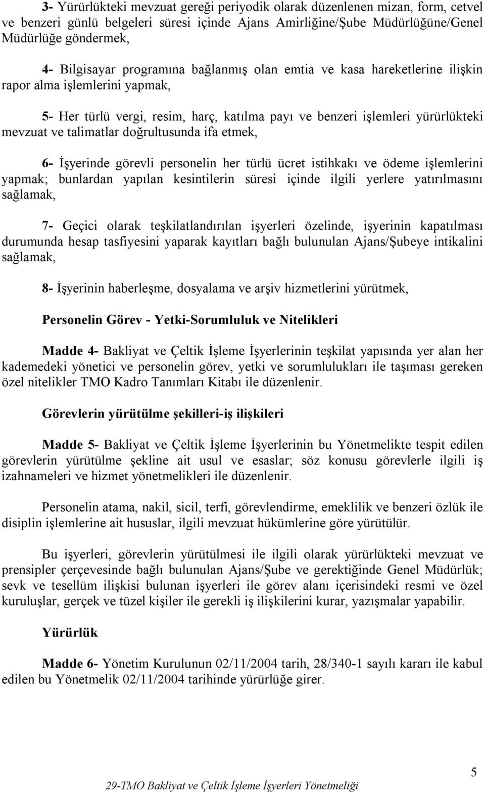 doğrultusunda ifa etmek, 6- İşyerinde görevli personelin her türlü ücret istihkakı ve ödeme işlemlerini yapmak; bunlardan yapılan kesintilerin süresi içinde ilgili yerlere yatırılmasını 7- Geçici