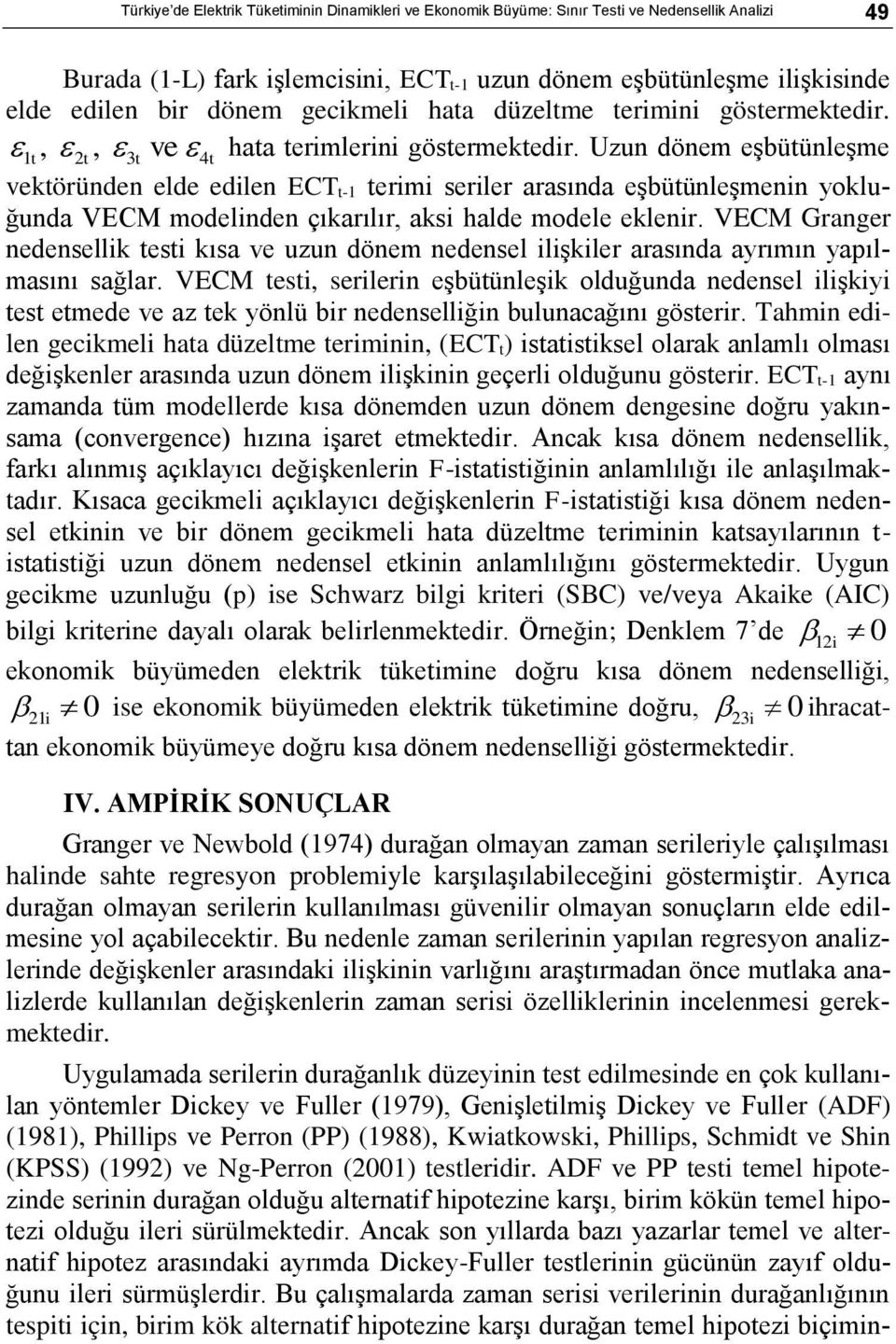 Uzun dönem eşbütünleşme vektöründen elde edilen ECT t-1 terimi seriler arasında eşbütünleşmenin yokluğunda VECM modelinden çıkarılır, aksi halde modele eklenir.