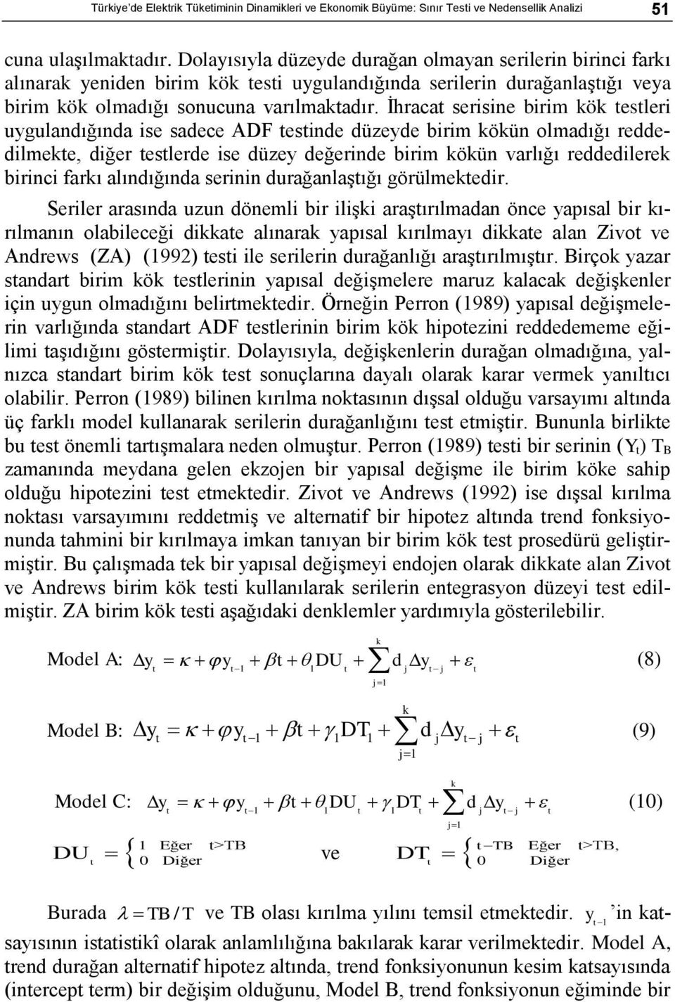 İhracat serisine birim kök testleri uygulandığında ise sadece ADF testinde düzeyde birim kökün olmadığı reddedilmekte, diğer testlerde ise düzey değerinde birim kökün varlığı reddedilerek birinci