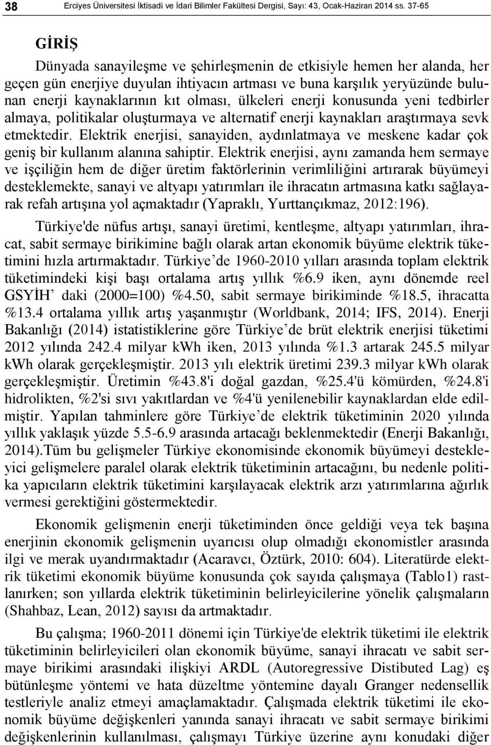 ülkeleri enerji konusunda yeni tedbirler almaya, politikalar oluşturmaya ve alternatif enerji kaynakları araştırmaya sevk etmektedir.