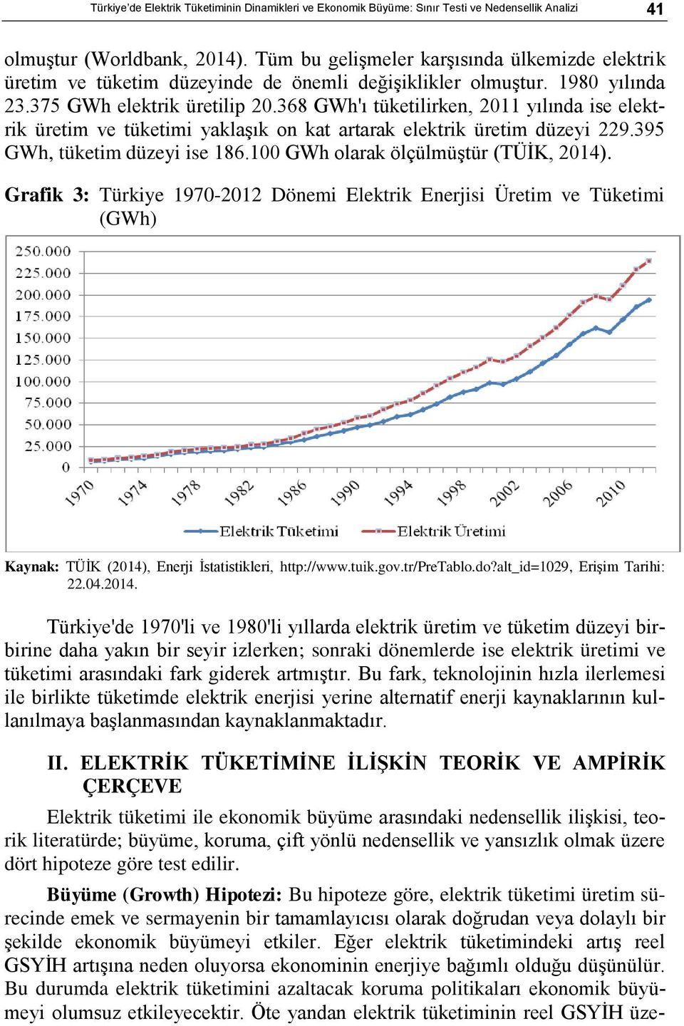 368 GWh'ı tüketilirken, 011 yılında ise elektrik üretim ve tüketimi yaklaşık on kat artarak elektrik üretim düzeyi 9.395 GWh, tüketim düzeyi ise 186.100 GWh olarak ölçülmüştür (TÜİK, 014).