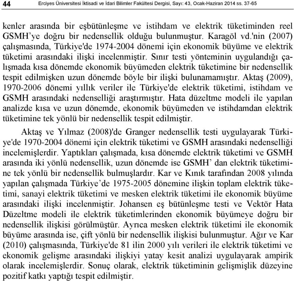 'nin (007) çalışmasında, Türkiye'de 1974-004 dönemi için ekonomik büyüme ve elektrik tüketimi arasındaki ilişki incelenmiştir.