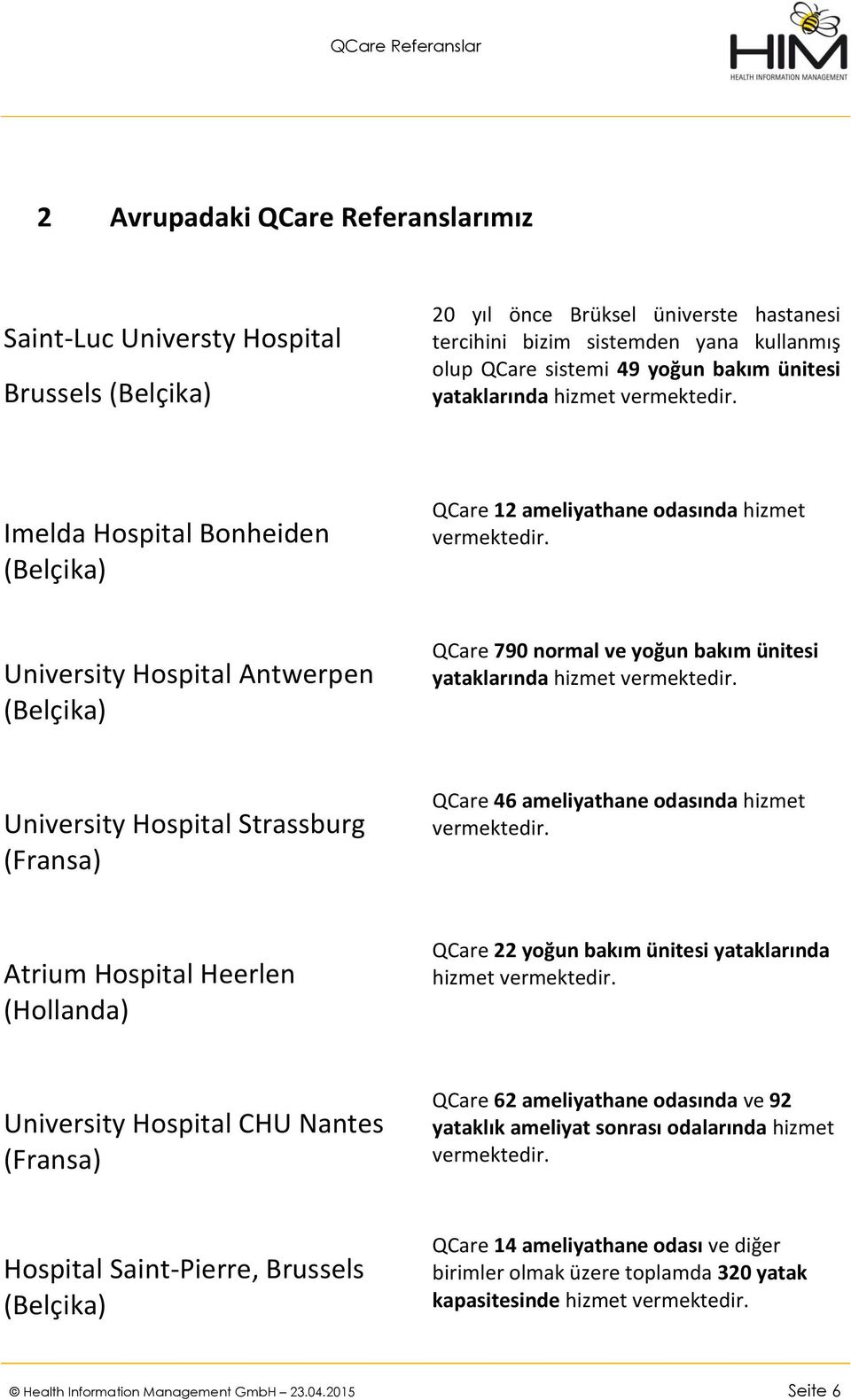 hizmet University Hospital Strassburg (Fransa) QCare 46 ameliyathane odasında hizmet Atrium Hospital Heerlen (Hollanda) QCare 22 yoğun bakım ünitesi yataklarında hizmet University Hospital CHU Nantes