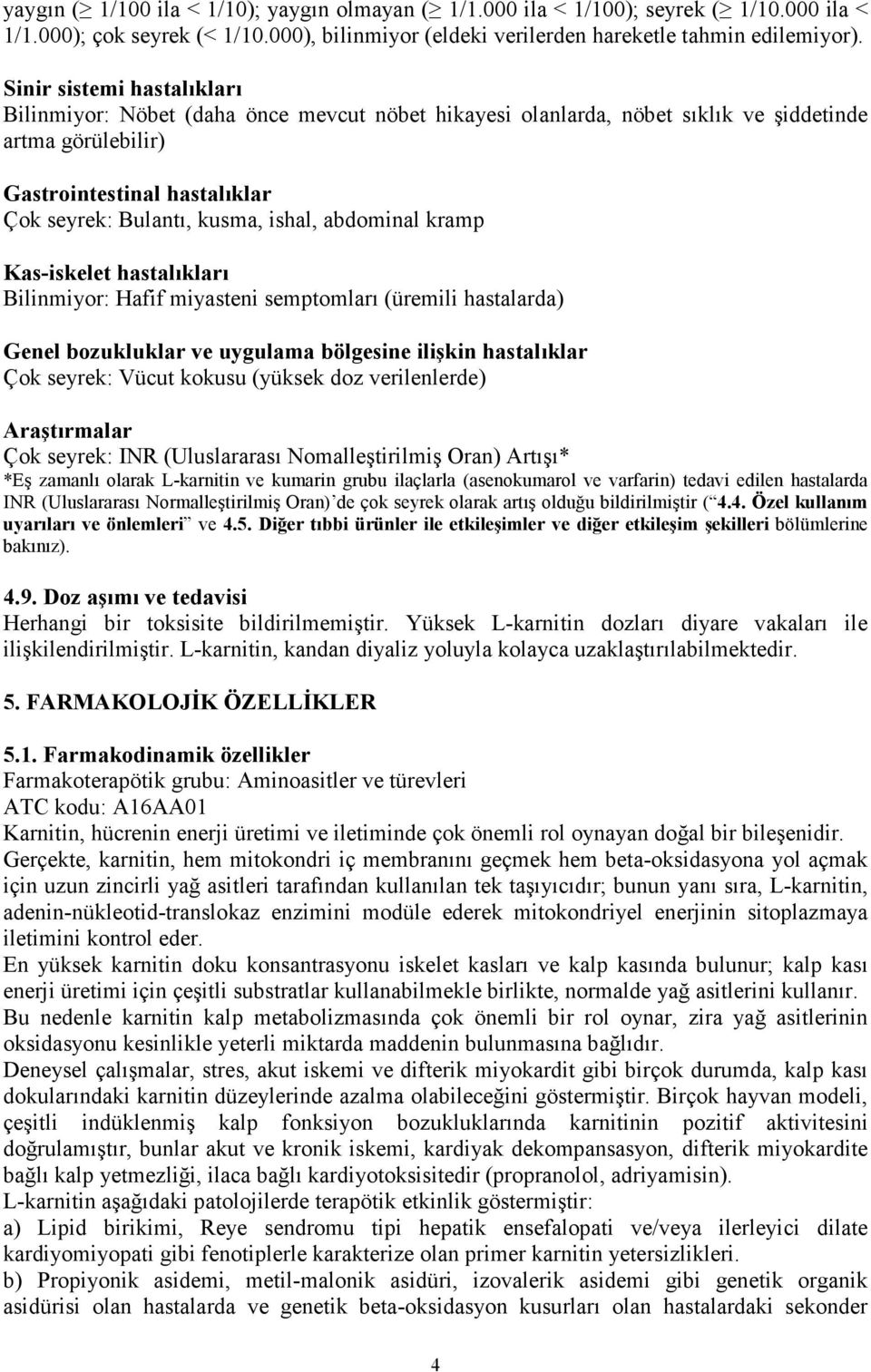 abdominal kramp Kas-iskelet hastalıkları Bilinmiyor: Hafif miyasteni semptomları (üremili hastalarda) Genel bozukluklar ve uygulama bölgesine ilişkin hastalıklar Çok seyrek: Vücut kokusu (yüksek doz