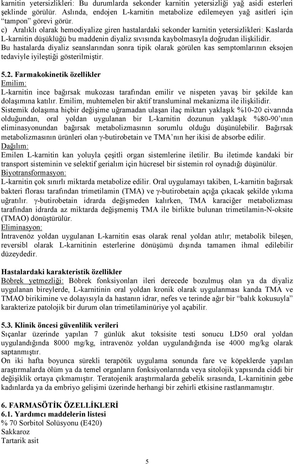 Bu hastalarda diyaliz seanslarından sonra tipik olarak görülen kas semptomlarının eksojen tedaviyle iyileştiği gösterilmiştir. 5.2.