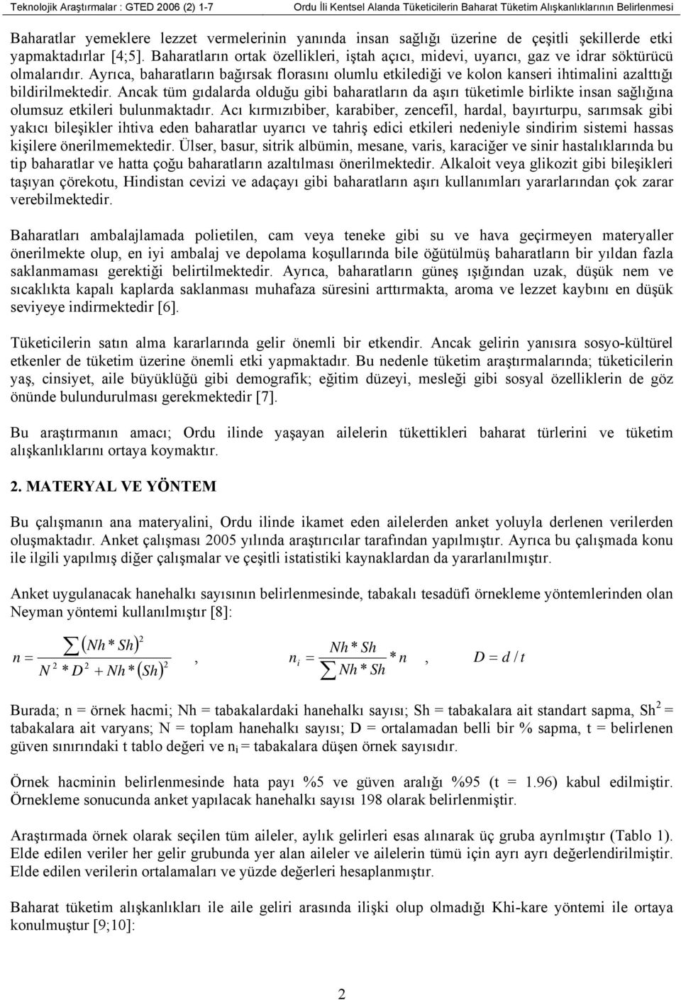 Ayrıca, baharatların bağırsak florasını olumlu etkilediği ve kolon kanseri ihtimalini azalttığı bildirilmektedir.