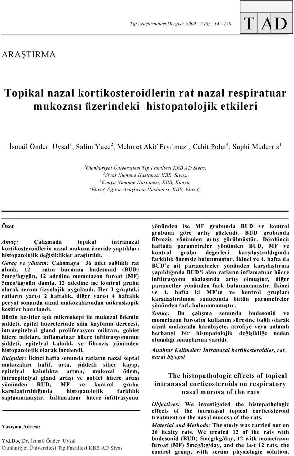 Eğitim Araştırma Hastanesi, KBB, Elazığ, Özet Amaç: Çalışmada topikal intranazal kortikosteroidlerin nazal mukoza üzeride yaptıkları histopatolojik değişiklikler araştırıldı.