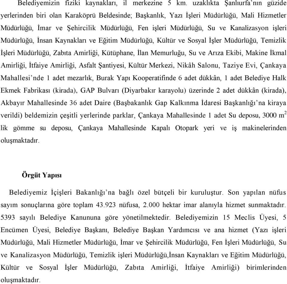 Kanalizasyon işleri Müdürlüğü, İnsan Kaynakları ve Eğitim Müdürlüğü, Kültür ve Sosyal İşler Müdürlüğü, Temizlik İşleri Müdürlüğü, Zabıta Amirliği, Kütüphane, İlan Memurluğu, Su ve Arıza Ekibi, Makine