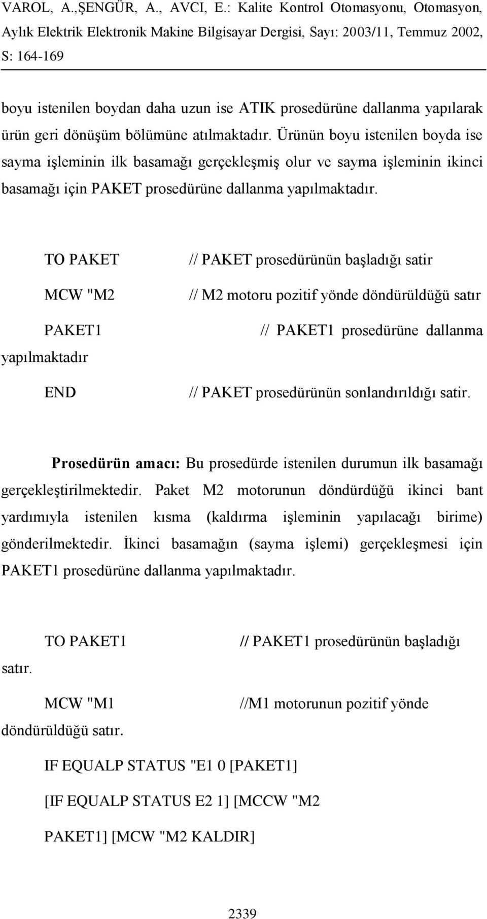 TO PAKET MCW "M2 PAKET1 yapılmaktadır // PAKET prosedürünün başladığı satir // M2 motoru pozitif yönde döndürüldüğü satır // PAKET1 prosedürüne dallanma // PAKET prosedürünün sonlandırıldığı satir.