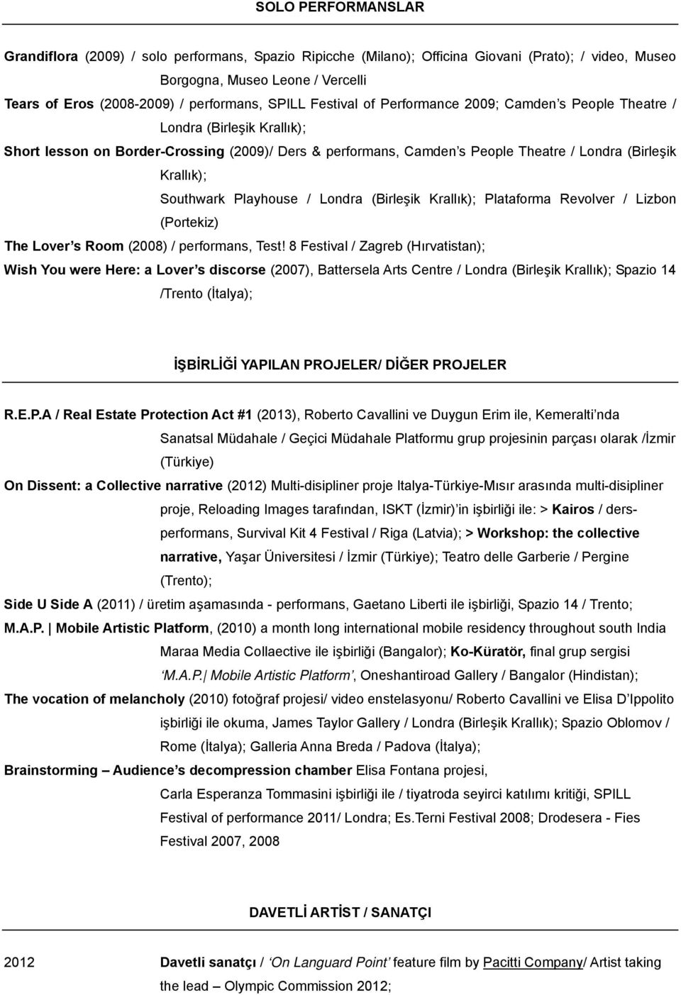 Krallık); Southwark Playhouse / Londra (Birleşik Krallık); Plataforma Revolver / Lizbon (Portekiz) The Lover s Room (2008) / performans, Test!