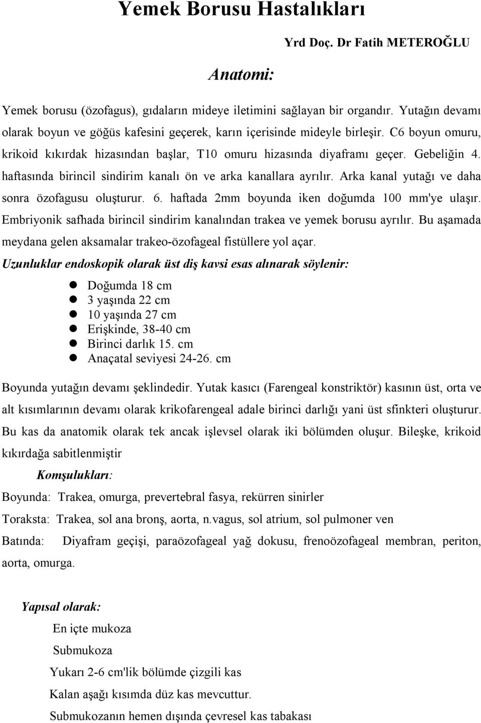 haftasında birincil sindirim kanalı ön ve arka kanallara ayrılır. Arka kanal yutağı ve daha sonra özofagusu oluşturur. 6. haftada 2mm boyunda iken doğumda 100 mm'ye ulaşır.