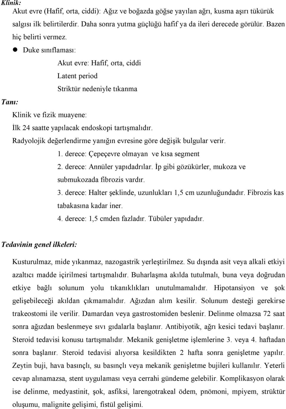 Radyolojik değerlendirme yanığın evresine göre değişik bulgular verir. 1. derece: Çepeçevre olmayan ve kısa segment 2. derece: Annüler yapıdadrılar.