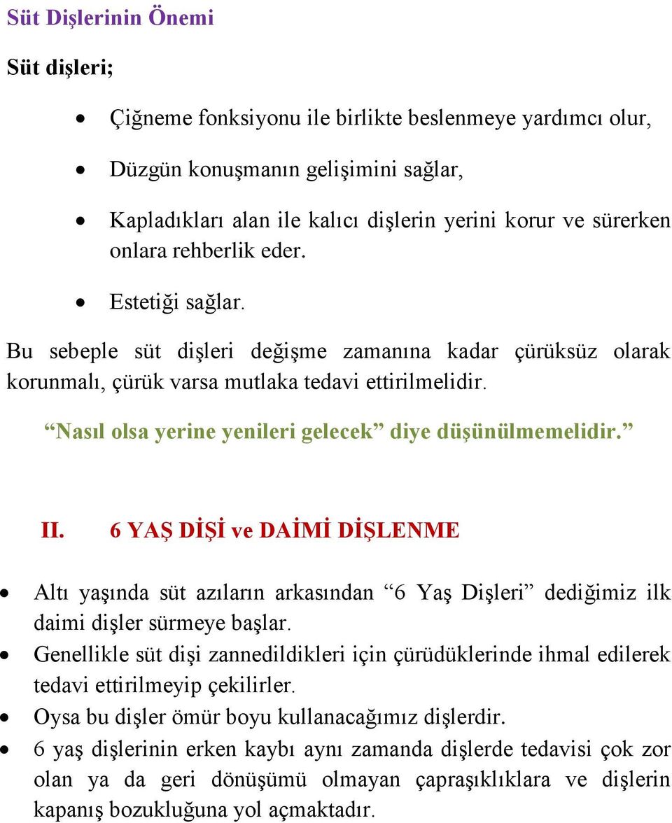 Nasıl olsa yerine yenileri gelecek diye düģünülmemelidir. II. 6 YAġ DĠġĠ ve DAĠMĠ DĠġLENME Altı yaşında süt azıların arkasından 6 Yaş Dişleri dediğimiz ilk daimi dişler sürmeye başlar.