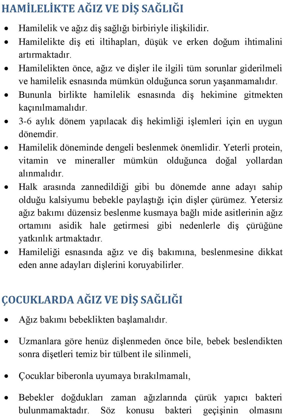 Bununla birlikte hamilelik esnasında diş hekimine gitmekten kaçınılmamalıdır. 3-6 aylık dönem yapılacak diş hekimliği işlemleri için en uygun dönemdir. Hamilelik döneminde dengeli beslenmek önemlidir.