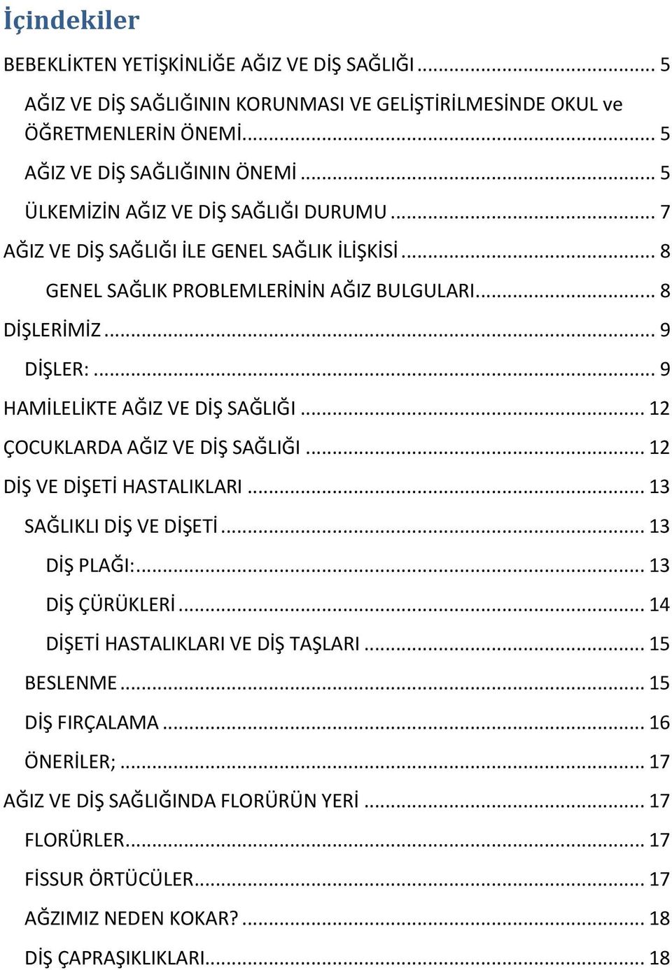 .. 9 HAMİLELİKTE AĞIZ VE DİŞ SAĞLIĞI... 12 ÇOCUKLARDA AĞIZ VE DİŞ SAĞLIĞI... 12 DİŞ VE DİŞETİ HASTALIKLARI... 13 SAĞLIKLI DİŞ VE DİŞETİ... 13 DİŞ PLAĞI:... 13 DİŞ ÇÜRÜKLERİ.